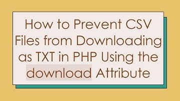 How to Prevent CSV Files from Downloading as TXT in PHP Using the download Attribute