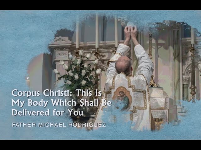 Father Michael Rodriguez - Corpus Christi: This Is My Body Which Shall Be Delivered for You