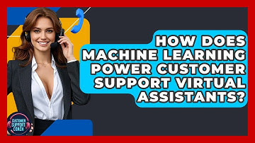 How Does Machine Learning Power Customer Support Virtual Assistants? - Customer Support Coach