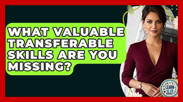 What Valuable Transferable Skills Are You Missing? - Learn As An Adult