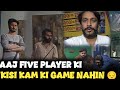 Aaj Five Player ke Kisse Kam ke Game nhi khalie😞😒