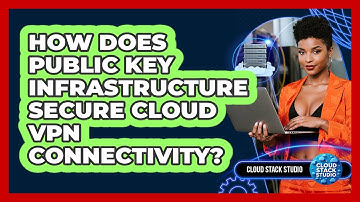How Does Public Key Infrastructure Secure Cloud VPN Connectivity? - Cloud Stack Studio