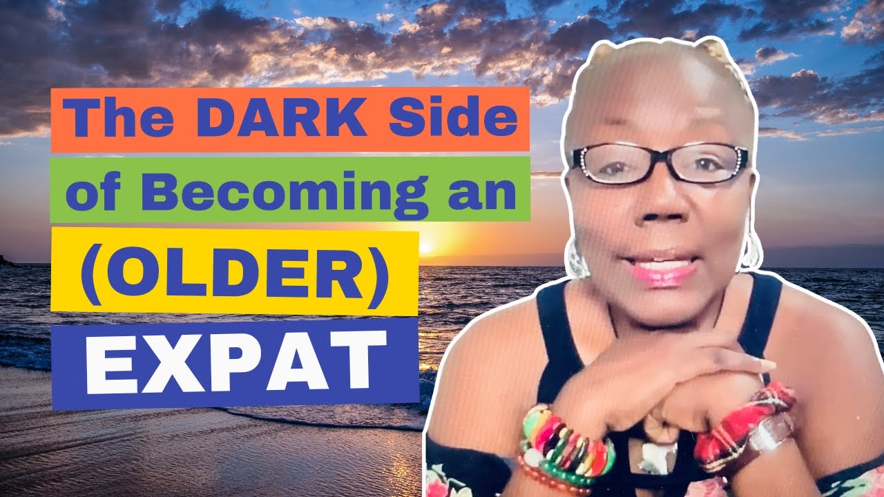 The Dark Side of Being an (OLDER) Expat: What They Don't Tell You