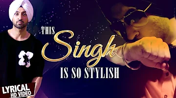 This Singh Is So Stylish  ( Lyrical Video ) - Diljit Dosanjh Ft. Ikka