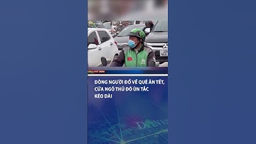 Dòng người đổ về quê ăn Tết, cửa ngõ Thủ đô ùn tắc kéo dài