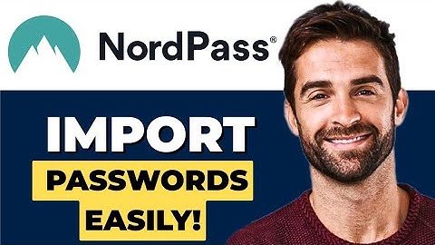 How To Import Passwords To Nordpass Easy Any Password Manager Full 2025 Guide