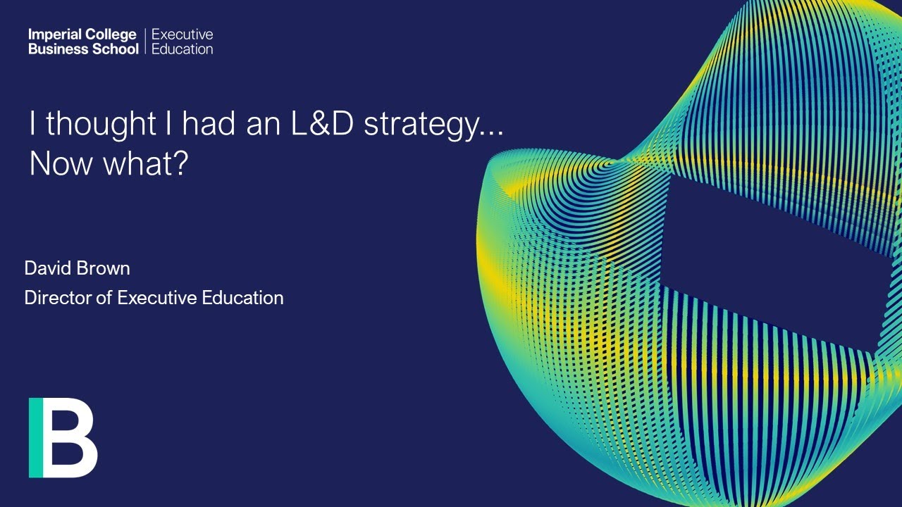 I thought I had an L&D strategy, now what? | David Brown, Director of Executive Education