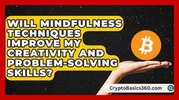 Will Mindfulness Techniques Improve My Creativity and Problem-Solving Skills?
