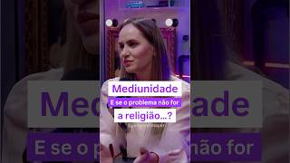 Mediunidade, e se o problema não for a religião?