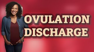 How Long Does Ovulation Discharge Last?