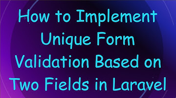How to Implement Unique Form Validation Based on Two Fields in Laravel