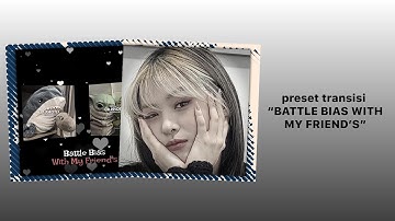 preset transisi “BATTLE BIAS WITH MY FRIEND’S”