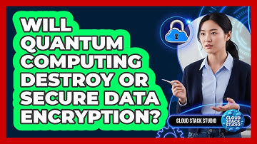 Will Quantum Computing Destroy Or Secure Data Encryption? - Cloud Stack Studio