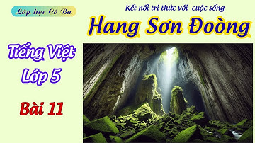 Bài 11 : Hang Sơn Đoòng - những điều kỳ thú | Tiếng Việt 5, tập 1 🌸 Kết nối tri thức với cuộc sống