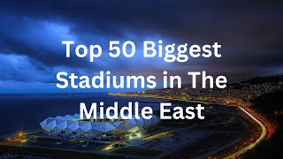 Top 50 Biggest Stadiums in The Middle East
