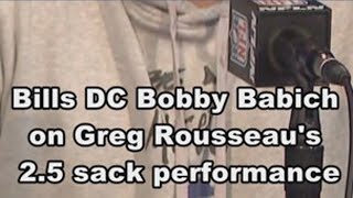 Bobby Babich on Greg Rousseaus 2.5 sack performance: No reason you cant do that every week.