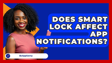 Does Smart Lock Affect App Notifications? - Be App Savvy