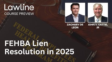 FEHBA Lien Resolution in 2025 Presented by Zachary De Leon and John V. Cattie, Jr. (Preview)