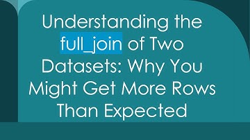 Understanding the full_join of Two Datasets: Why You Might Get More Rows Than Expected
