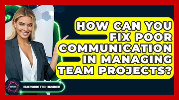 How Can You Fix Poor Communication In Managing Team Projects? - Emerging Tech Insider