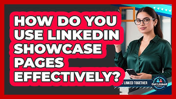 How Do You Use LinkedIn Showcase Pages Effectively? - Get Linked Together