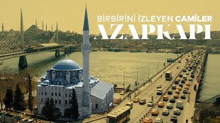 BİRBİRİNİ İZLEYEN CAMİLER | AZAPKAPI CAMİİ VE HİKAYESİ