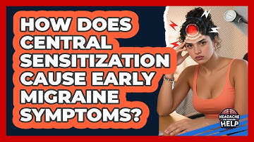 How Does Central Sensitization Cause Early Migraine Symptoms? - Headache and Migraine Help
