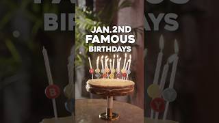 January 2nd Famous Birthdays 🎉