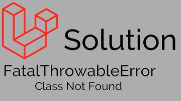 FatalThrowableError | Class not Found Error in Laravel | Solution