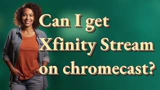 Can I get Xfinity Stream on chromecast?