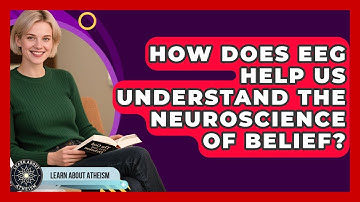 How Does EEG Help Us Understand The Neuroscience Of Belief? - Learn About Atheism