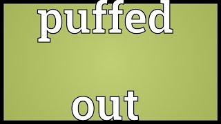 Puffed out Meaning - YouTube