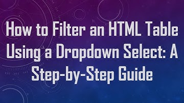 How to Filter an HTML Table Using a Dropdown Select: A Step-by-Step Guide