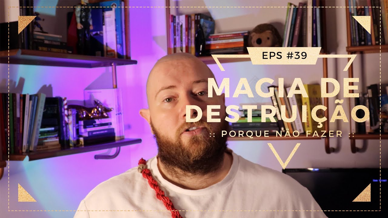 Conceitos sobre Magia de Destruição e porque EU recomendo NÃO FAZER | 39