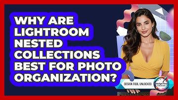 Why Are Lightroom Nested Collections Best For Photo Organization? - Design Tool Unlocked