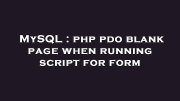 MySQL : php pdo blank page when running script for form