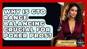 Why Is GTO Range Balancing Crucial For Poker Pros? - Poker Pro Academy