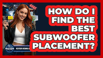 How Do I Find The Best Subwoofer Placement? - NextGen Viewing and Audio