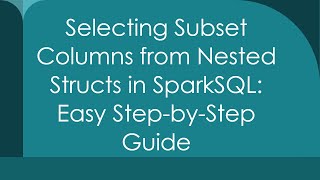 Selecting Subset Columns from Nested Structs in SparkSQL: Easy Step-by-Step Guide