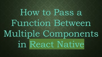 How to Pass a Function Between Multiple Components in React Native