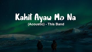 Kahit Ayaw Mo Na - This Band Acoustic-Lyrics