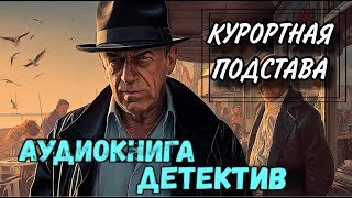 ДЕТЕКТИВ ПОЛНАЯ КНИГА : КУРОРТНАЯ ПОДСТАВА | Слушать аудиокнигу