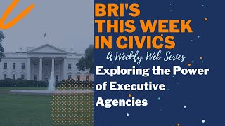Exploring the Power of Executive Agencies | BRI's This Week in Civics