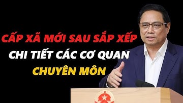 Mô hình chính quyền 2 cấp: Cấp xã mới sẽ có những cơ quan chuyên môn nào?