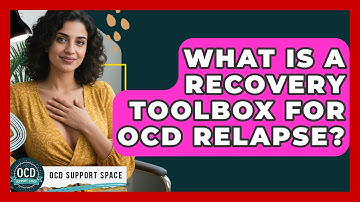 What Is A Recovery Toolbox For OCD Relapse? - OCD Support Space