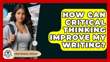 How Can Critical Thinking Improve My Writing? - High School Toolkit