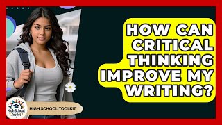 How Can Critical Thinking Improve My Writing - High School Toolkit