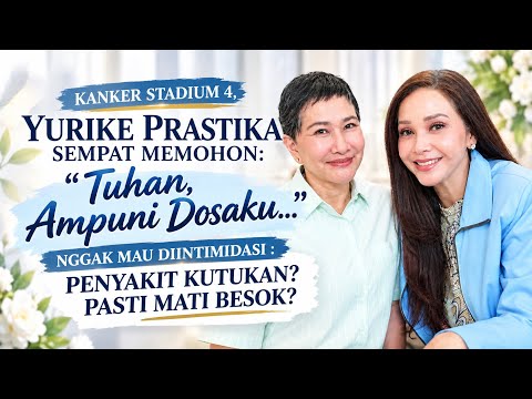 STAGE 4 CANCER CHANGES YURIKE PRASTIKA'S LIFE: FROM ANGER & RESENTMENT, LEARNING TO MAKE PEACE WI...