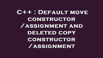 C++ : Default move constructor/assignment and deleted copy constructor/assignment