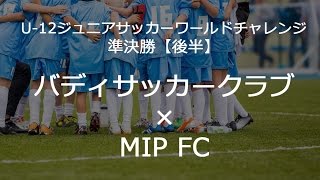 U12 ジュニアサッカーワールドチャレンジ 関東街クラブ予選17準決勝 後半 バディサッカークラブ Mip Fc Youtube